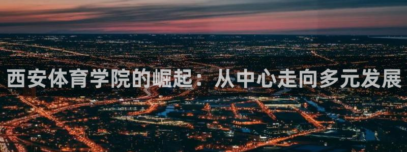 MK体育官网下载平台注册要钱吗是真的吗：西安体育学院