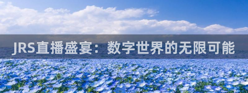新球体育直播：JRS直播盛宴：数字世界的无限可能