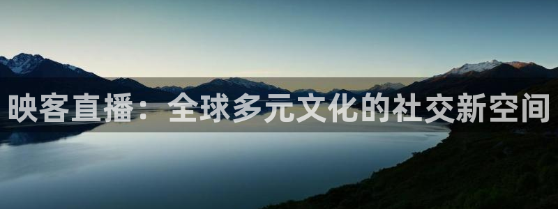 新球直播：映客直播：全球多元文化的社交新空间