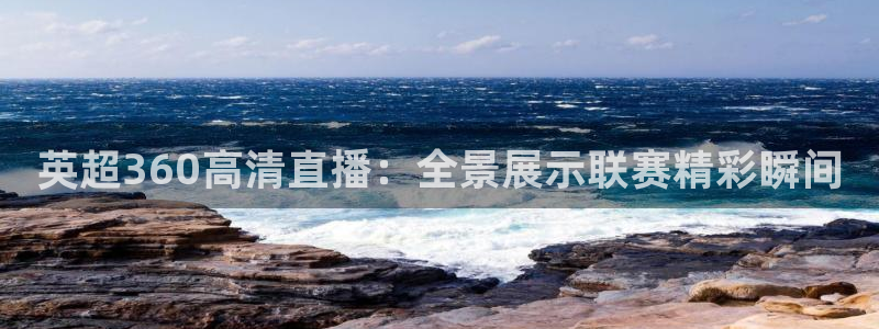 新球体育即时分：英超360高清直播：全景展示联赛精彩瞬间